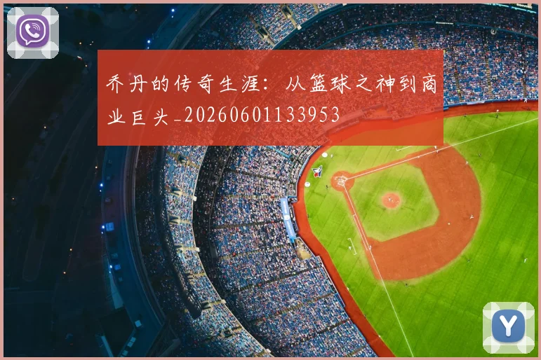 乔丹的传奇生涯：从篮球之神到商业巨头_20260601133953