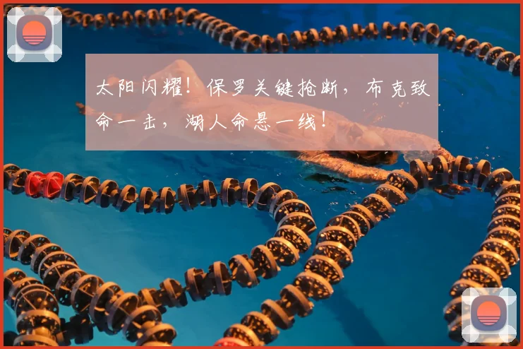 太阳闪耀！保罗关键抢断，布克致命一击，湖人命悬一线！