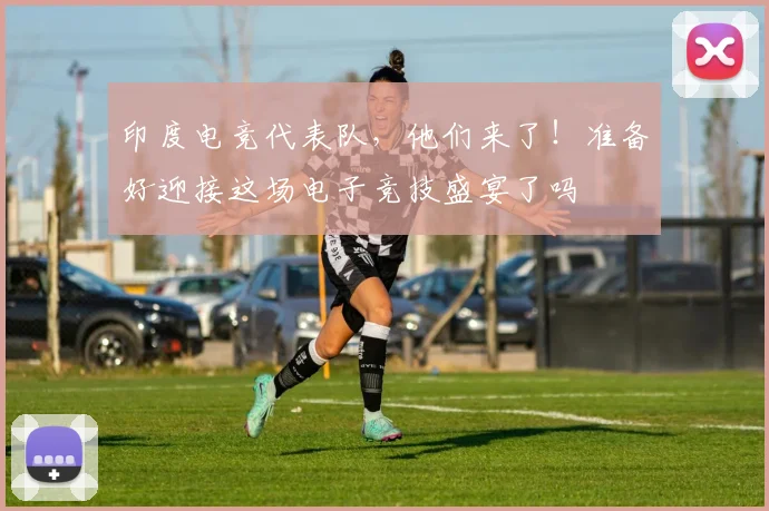 印度电竞代表队,他们来了!准备好迎接这场电子竞技盛宴了吗