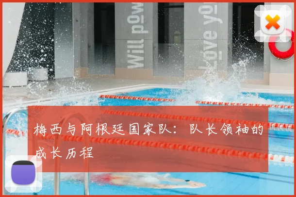 梅西与阿根廷国家队:队长领袖的成长历程