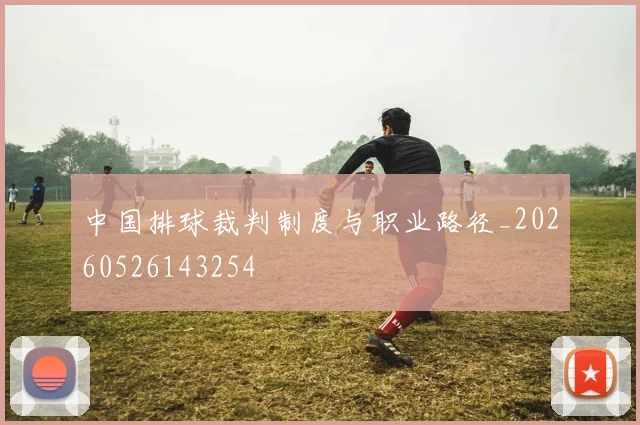 中国排球裁判制度与职业路径_20260526143254