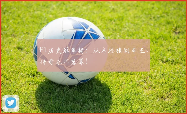 F1历史冠军榜：从方格旗到车王，传奇永不落幕！