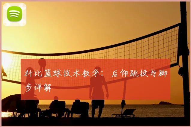 科比篮球技术教学：后仰跳投与脚步详解